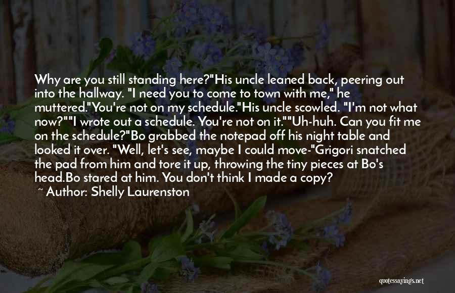 Shelly Laurenston Quotes: Why Are You Still Standing Here?his Uncle Leaned Back, Peering Out Into The Hallway. I Need You To Come To