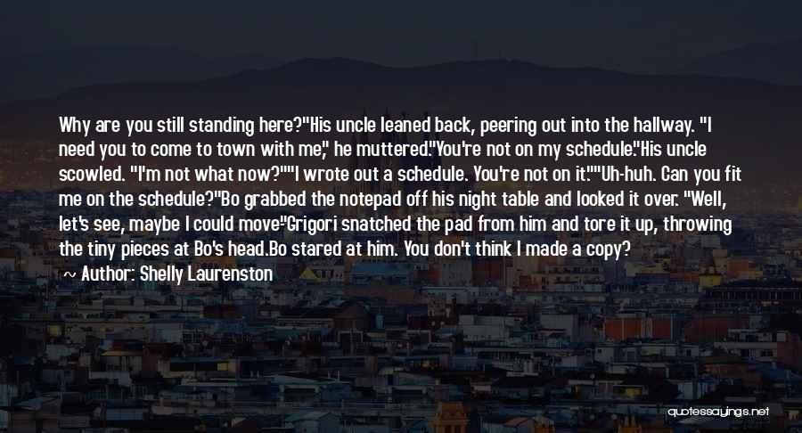 Shelly Laurenston Quotes: Why Are You Still Standing Here?his Uncle Leaned Back, Peering Out Into The Hallway. I Need You To Come To