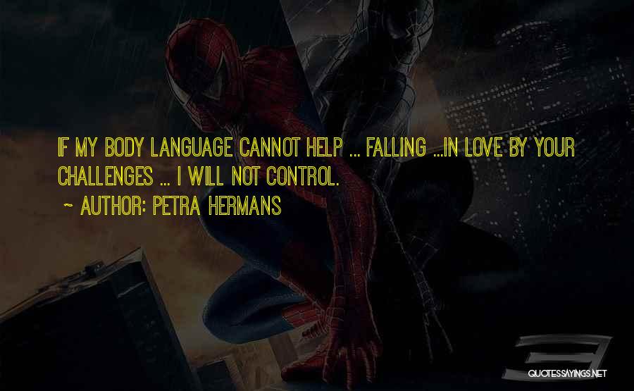 Petra Hermans Quotes: If My Body Language Cannot Help ... Falling ...in Love By Your Challenges ... I Will Not Control.
