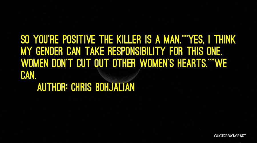 Chris Bohjalian Quotes: So You're Positive The Killer Is A Man.yes, I Think My Gender Can Take Responsibility For This One. Women Don't