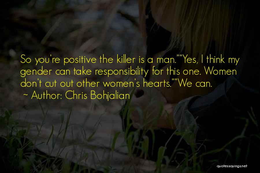 Chris Bohjalian Quotes: So You're Positive The Killer Is A Man.yes, I Think My Gender Can Take Responsibility For This One. Women Don't