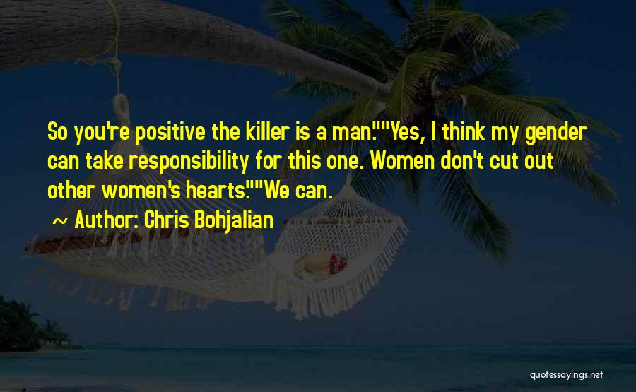 Chris Bohjalian Quotes: So You're Positive The Killer Is A Man.yes, I Think My Gender Can Take Responsibility For This One. Women Don't