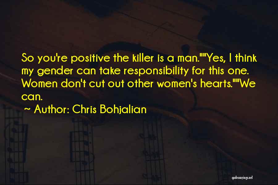 Chris Bohjalian Quotes: So You're Positive The Killer Is A Man.yes, I Think My Gender Can Take Responsibility For This One. Women Don't