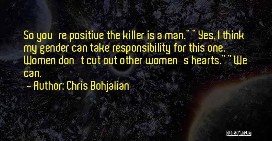 Chris Bohjalian Quotes: So You're Positive The Killer Is A Man.yes, I Think My Gender Can Take Responsibility For This One. Women Don't