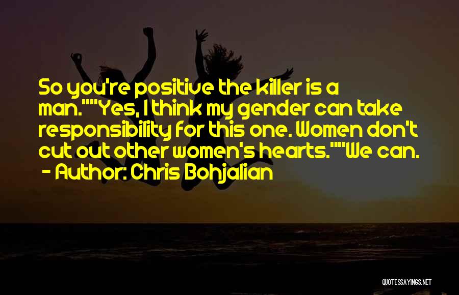 Chris Bohjalian Quotes: So You're Positive The Killer Is A Man.yes, I Think My Gender Can Take Responsibility For This One. Women Don't