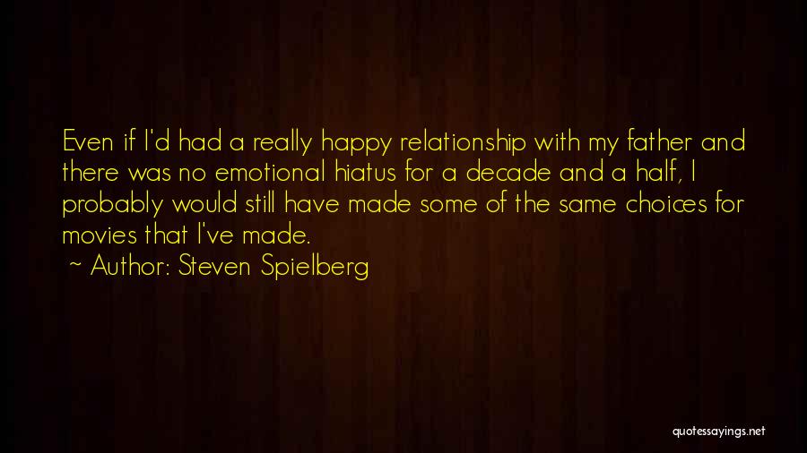 Steven Spielberg Quotes: Even If I'd Had A Really Happy Relationship With My Father And There Was No Emotional Hiatus For A Decade