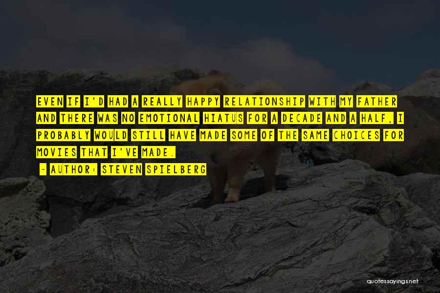 Steven Spielberg Quotes: Even If I'd Had A Really Happy Relationship With My Father And There Was No Emotional Hiatus For A Decade