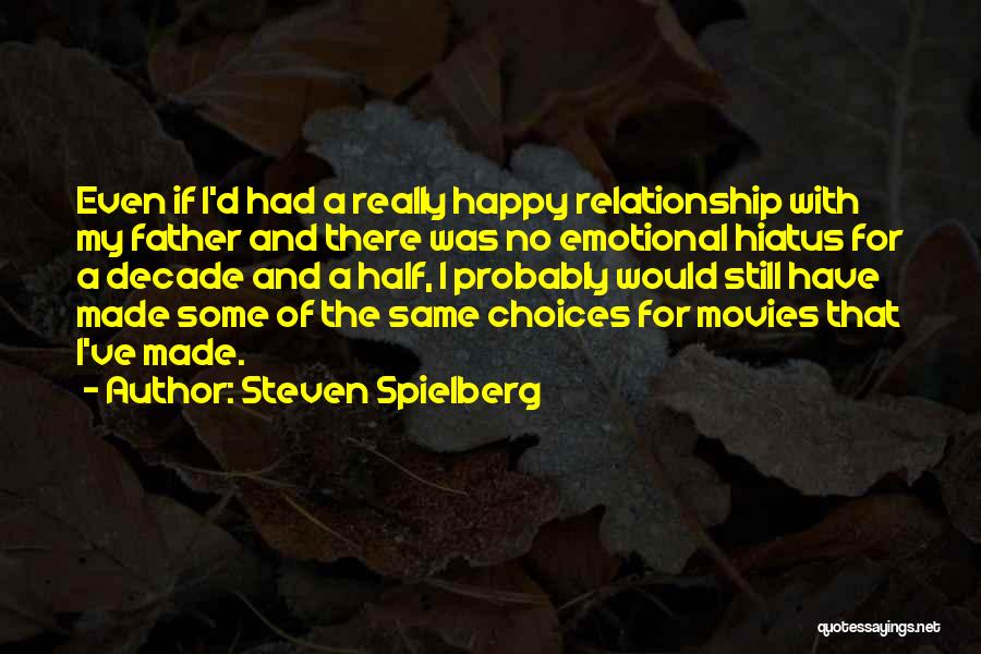 Steven Spielberg Quotes: Even If I'd Had A Really Happy Relationship With My Father And There Was No Emotional Hiatus For A Decade