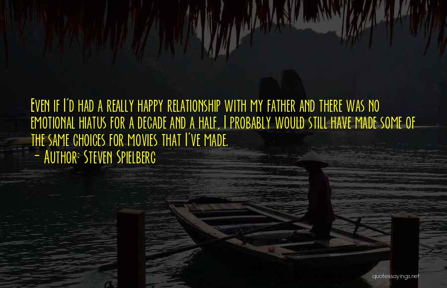 Steven Spielberg Quotes: Even If I'd Had A Really Happy Relationship With My Father And There Was No Emotional Hiatus For A Decade