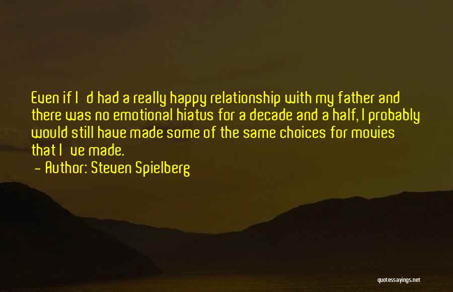 Steven Spielberg Quotes: Even If I'd Had A Really Happy Relationship With My Father And There Was No Emotional Hiatus For A Decade