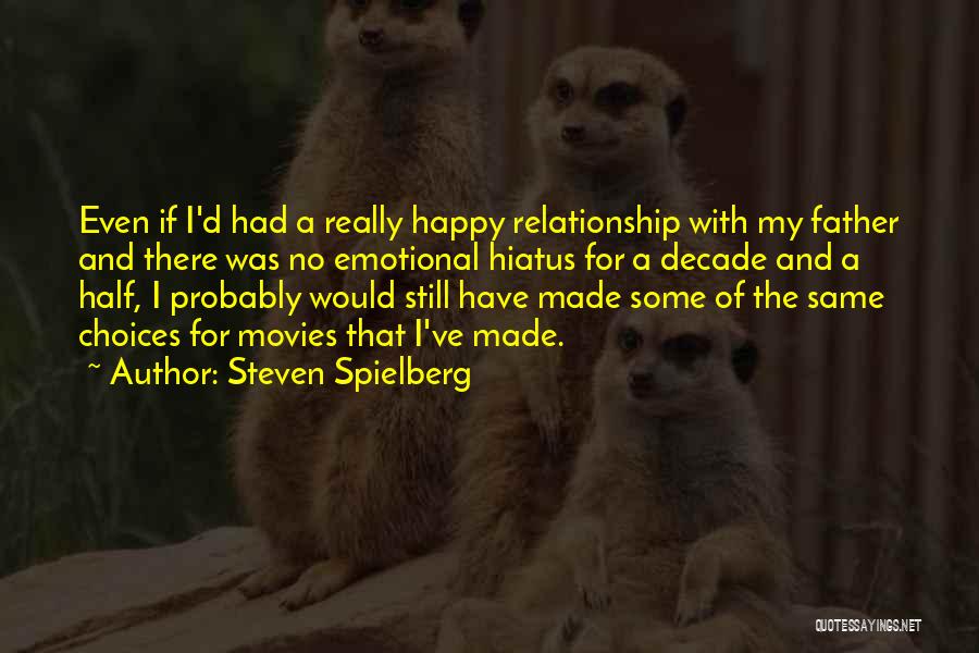 Steven Spielberg Quotes: Even If I'd Had A Really Happy Relationship With My Father And There Was No Emotional Hiatus For A Decade