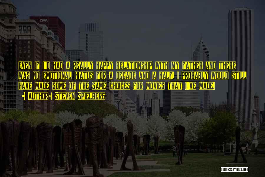 Steven Spielberg Quotes: Even If I'd Had A Really Happy Relationship With My Father And There Was No Emotional Hiatus For A Decade