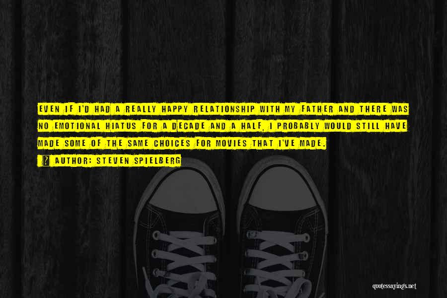 Steven Spielberg Quotes: Even If I'd Had A Really Happy Relationship With My Father And There Was No Emotional Hiatus For A Decade