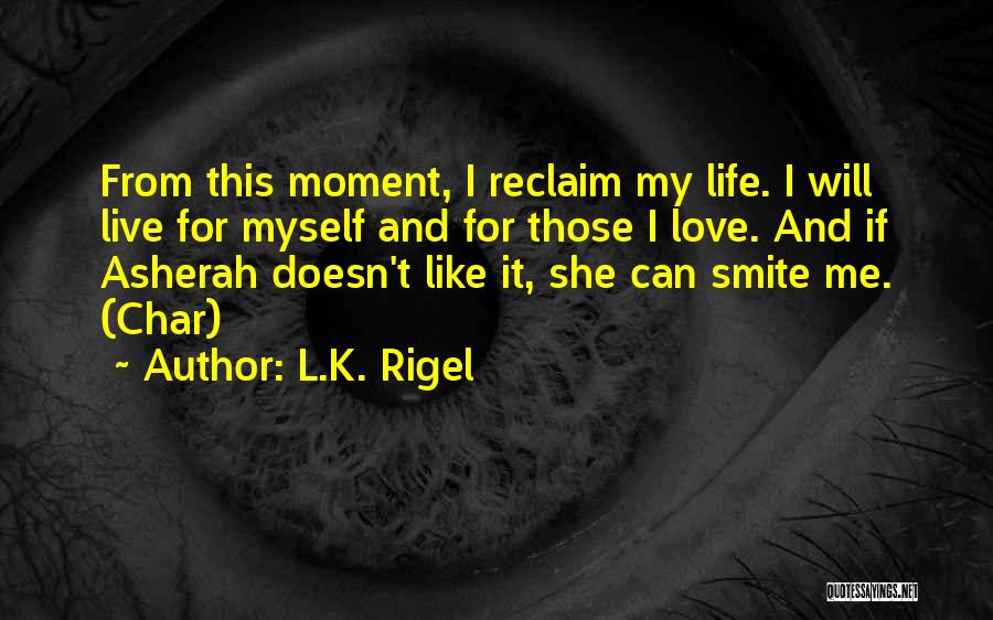 L.K. Rigel Quotes: From This Moment, I Reclaim My Life. I Will Live For Myself And For Those I Love. And If Asherah