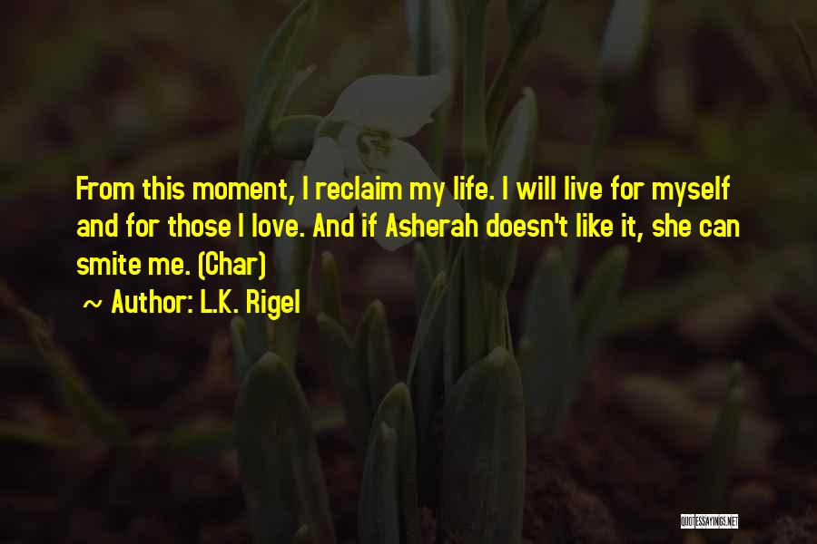 L.K. Rigel Quotes: From This Moment, I Reclaim My Life. I Will Live For Myself And For Those I Love. And If Asherah