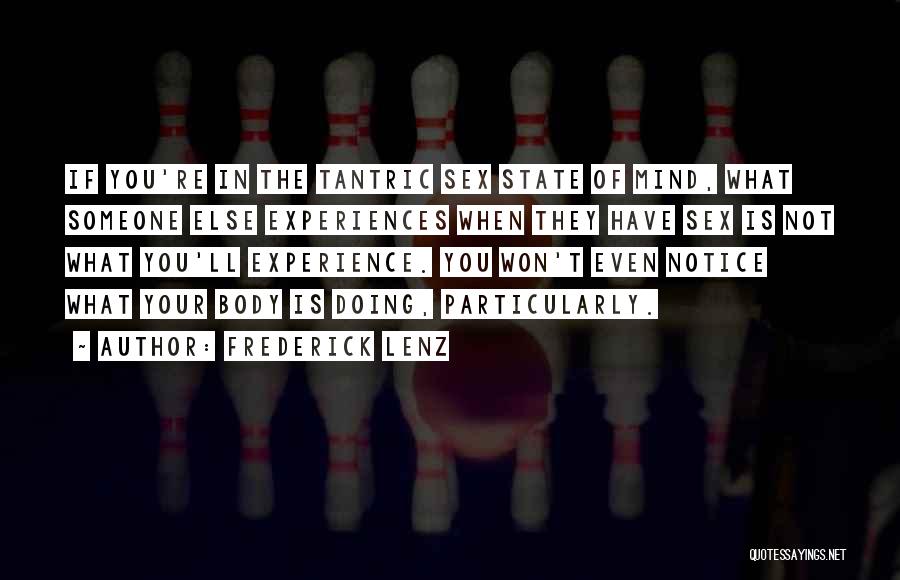 Frederick Lenz Quotes: If You're In The Tantric Sex State Of Mind, What Someone Else Experiences When They Have Sex Is Not What