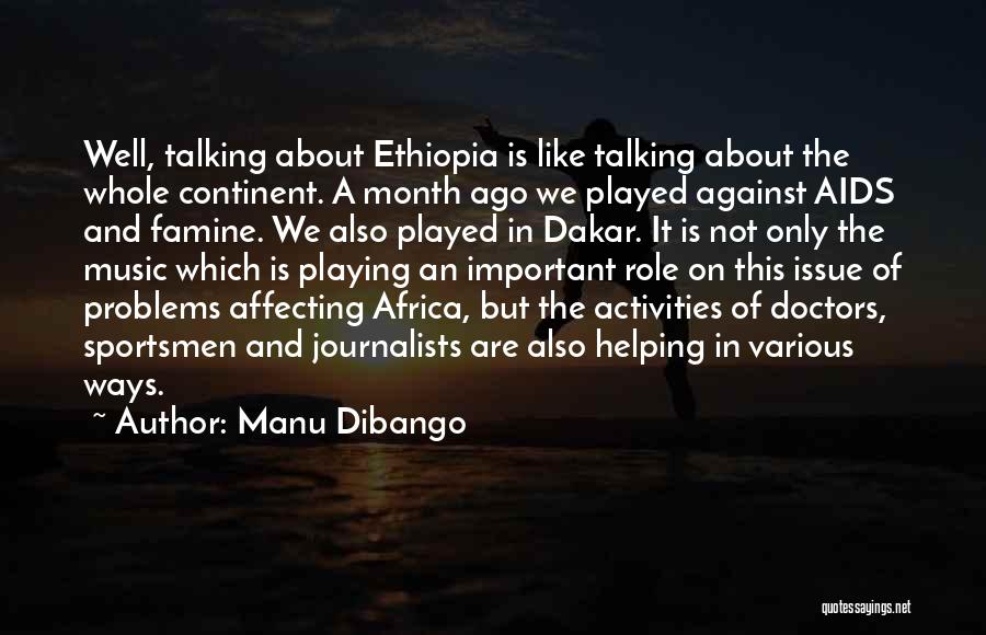 Manu Dibango Quotes: Well, Talking About Ethiopia Is Like Talking About The Whole Continent. A Month Ago We Played Against Aids And Famine.