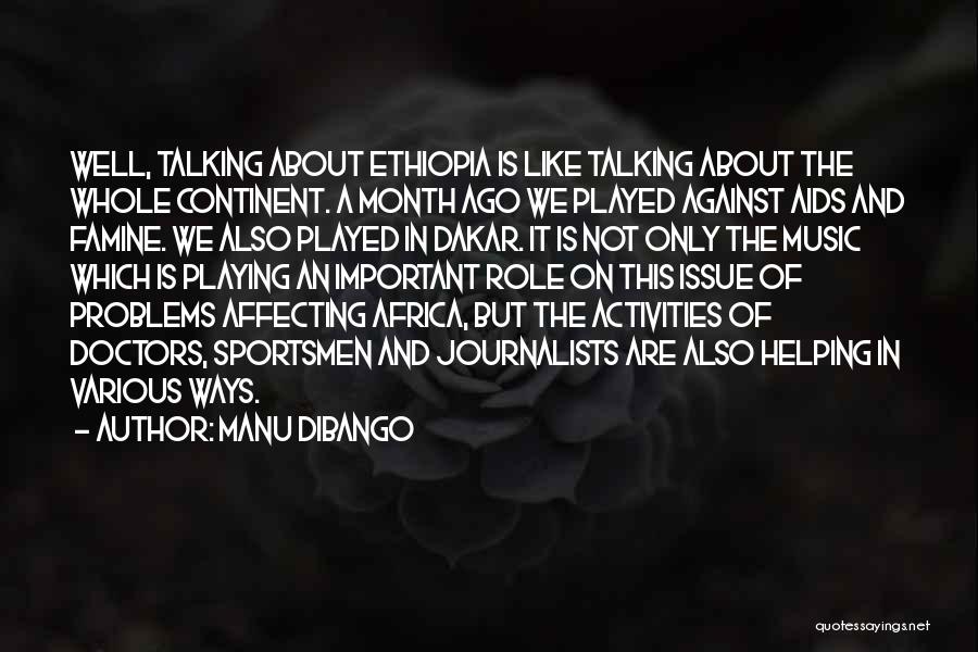 Manu Dibango Quotes: Well, Talking About Ethiopia Is Like Talking About The Whole Continent. A Month Ago We Played Against Aids And Famine.