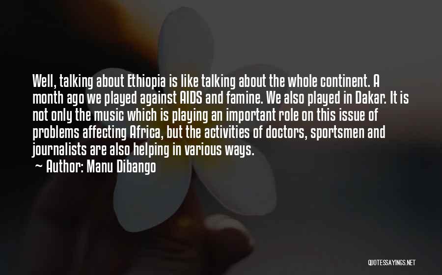 Manu Dibango Quotes: Well, Talking About Ethiopia Is Like Talking About The Whole Continent. A Month Ago We Played Against Aids And Famine.