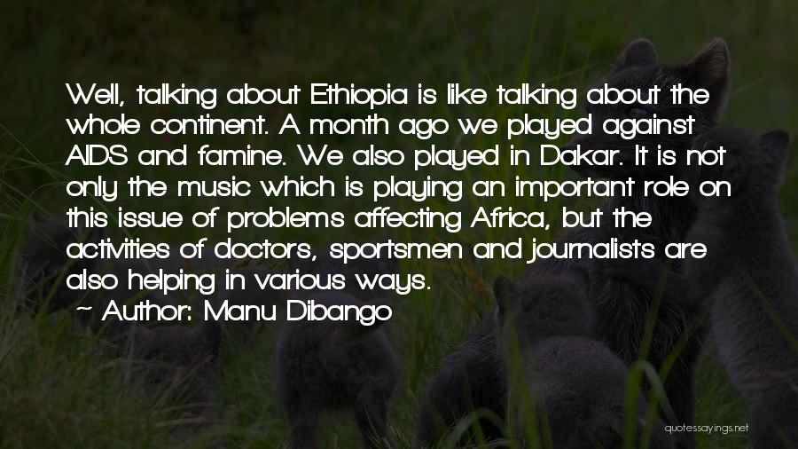 Manu Dibango Quotes: Well, Talking About Ethiopia Is Like Talking About The Whole Continent. A Month Ago We Played Against Aids And Famine.