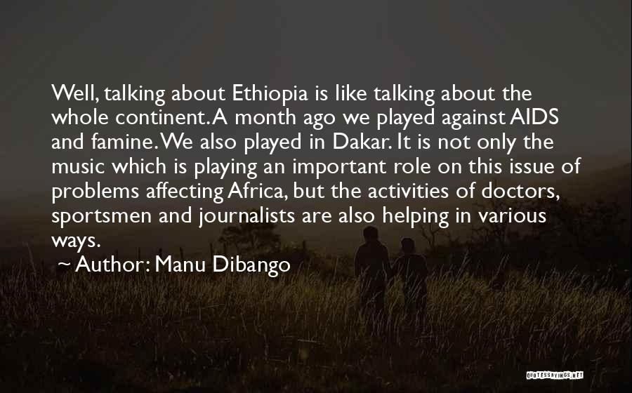Manu Dibango Quotes: Well, Talking About Ethiopia Is Like Talking About The Whole Continent. A Month Ago We Played Against Aids And Famine.