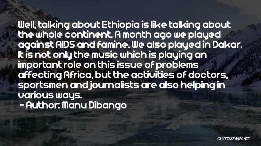 Manu Dibango Quotes: Well, Talking About Ethiopia Is Like Talking About The Whole Continent. A Month Ago We Played Against Aids And Famine.