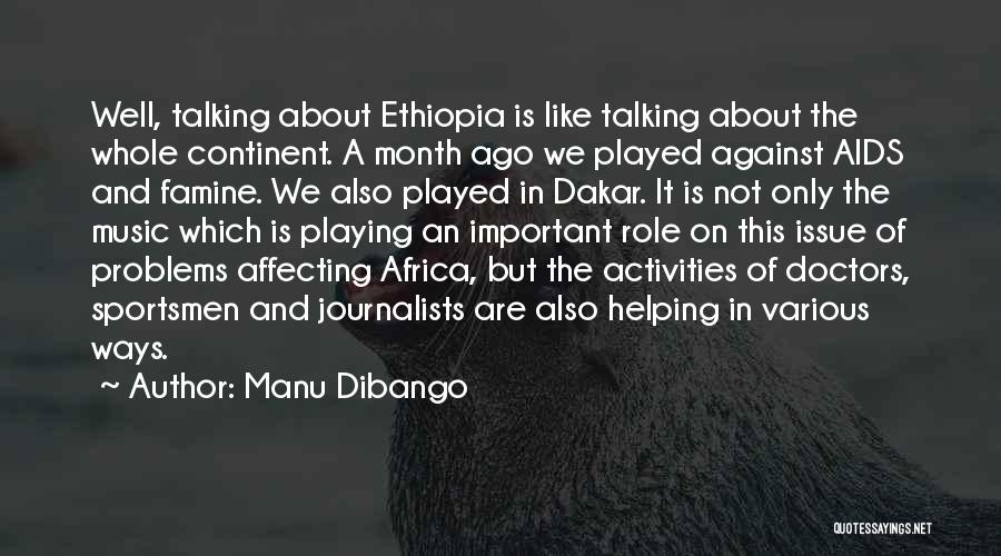 Manu Dibango Quotes: Well, Talking About Ethiopia Is Like Talking About The Whole Continent. A Month Ago We Played Against Aids And Famine.