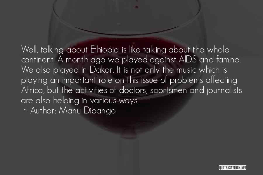 Manu Dibango Quotes: Well, Talking About Ethiopia Is Like Talking About The Whole Continent. A Month Ago We Played Against Aids And Famine.