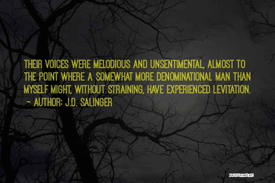 J.D. Salinger Quotes: Their Voices Were Melodious And Unsentimental, Almost To The Point Where A Somewhat More Denominational Man Than Myself Might, Without