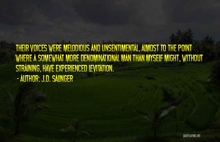 J.D. Salinger Quotes: Their Voices Were Melodious And Unsentimental, Almost To The Point Where A Somewhat More Denominational Man Than Myself Might, Without
