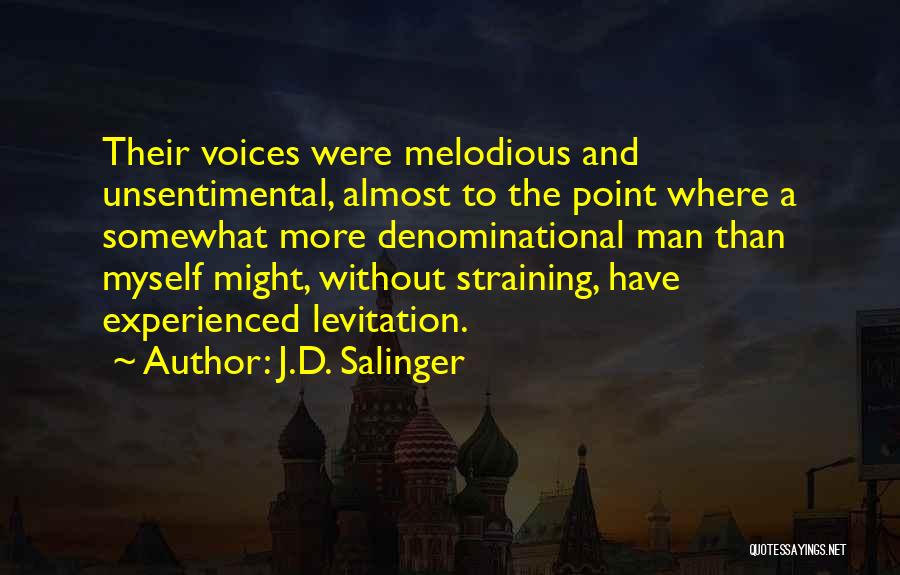 J.D. Salinger Quotes: Their Voices Were Melodious And Unsentimental, Almost To The Point Where A Somewhat More Denominational Man Than Myself Might, Without