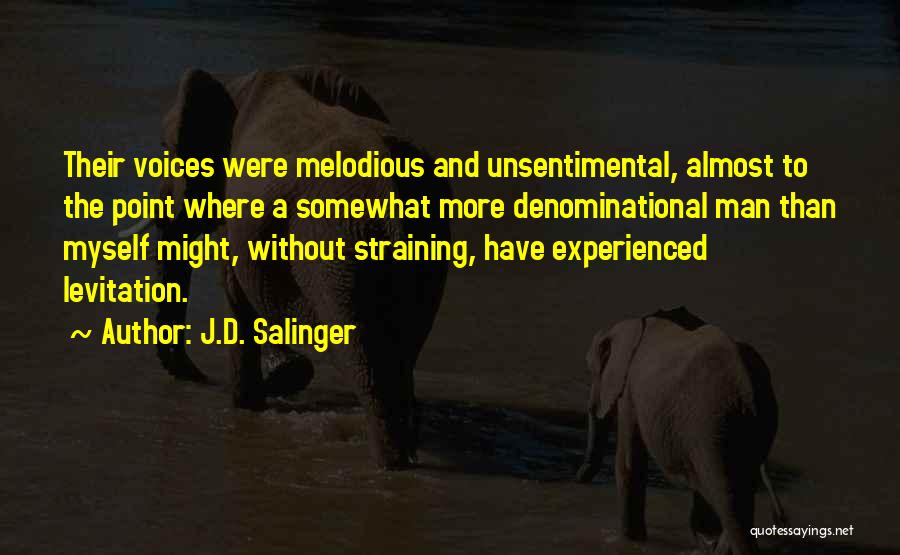 J.D. Salinger Quotes: Their Voices Were Melodious And Unsentimental, Almost To The Point Where A Somewhat More Denominational Man Than Myself Might, Without