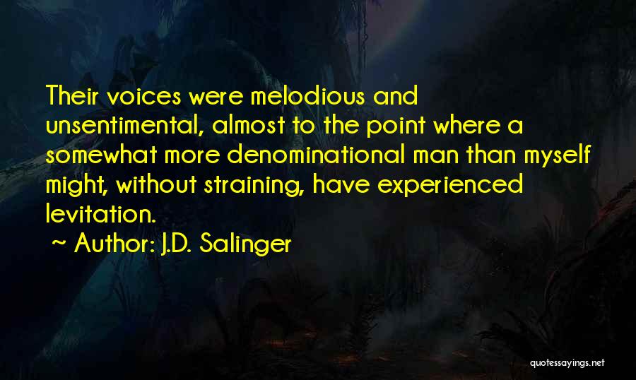 J.D. Salinger Quotes: Their Voices Were Melodious And Unsentimental, Almost To The Point Where A Somewhat More Denominational Man Than Myself Might, Without