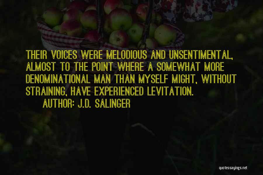 J.D. Salinger Quotes: Their Voices Were Melodious And Unsentimental, Almost To The Point Where A Somewhat More Denominational Man Than Myself Might, Without