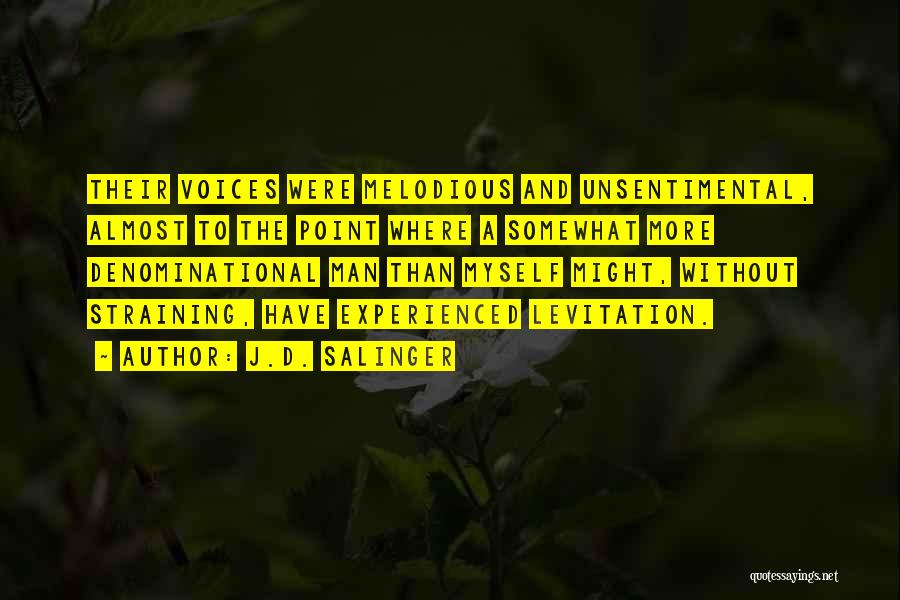 J.D. Salinger Quotes: Their Voices Were Melodious And Unsentimental, Almost To The Point Where A Somewhat More Denominational Man Than Myself Might, Without