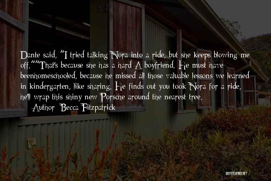 Becca Fitzpatrick Quotes: Dante Said, I Tried Talking Nora Into A Ride, But She Keeps Blowing Me Off.that's Because She Has A Hard-a