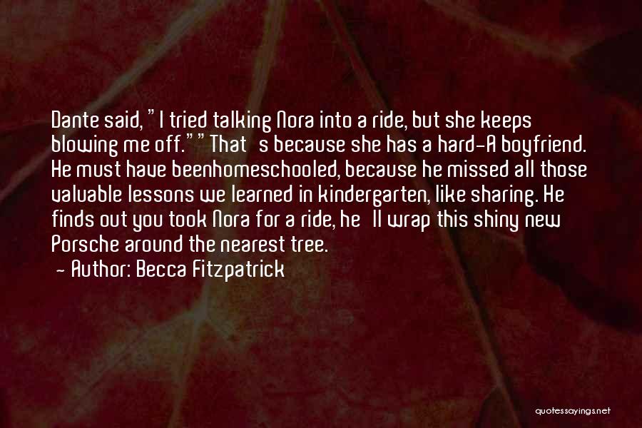 Becca Fitzpatrick Quotes: Dante Said, I Tried Talking Nora Into A Ride, But She Keeps Blowing Me Off.that's Because She Has A Hard-a