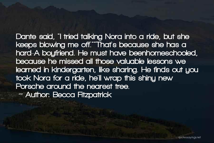 Becca Fitzpatrick Quotes: Dante Said, I Tried Talking Nora Into A Ride, But She Keeps Blowing Me Off.that's Because She Has A Hard-a