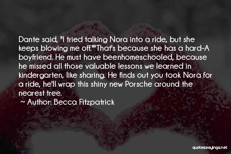 Becca Fitzpatrick Quotes: Dante Said, I Tried Talking Nora Into A Ride, But She Keeps Blowing Me Off.that's Because She Has A Hard-a