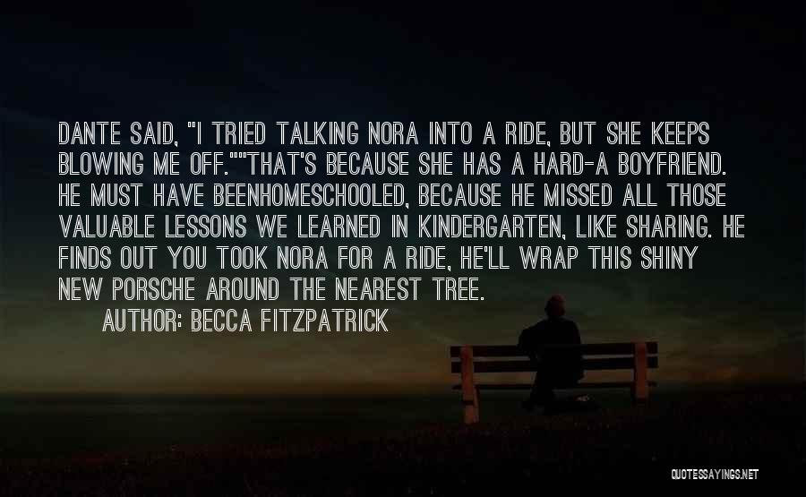 Becca Fitzpatrick Quotes: Dante Said, I Tried Talking Nora Into A Ride, But She Keeps Blowing Me Off.that's Because She Has A Hard-a