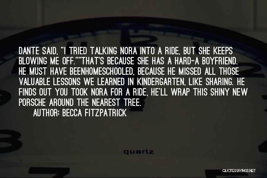 Becca Fitzpatrick Quotes: Dante Said, I Tried Talking Nora Into A Ride, But She Keeps Blowing Me Off.that's Because She Has A Hard-a