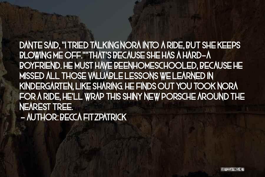 Becca Fitzpatrick Quotes: Dante Said, I Tried Talking Nora Into A Ride, But She Keeps Blowing Me Off.that's Because She Has A Hard-a