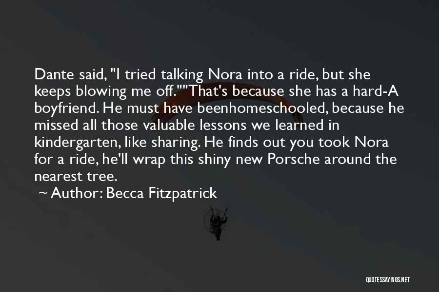 Becca Fitzpatrick Quotes: Dante Said, I Tried Talking Nora Into A Ride, But She Keeps Blowing Me Off.that's Because She Has A Hard-a