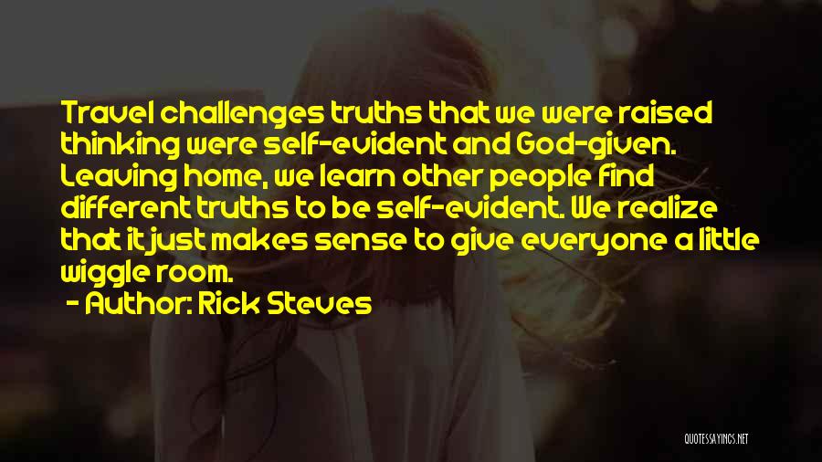 Rick Steves Quotes: Travel Challenges Truths That We Were Raised Thinking Were Self-evident And God-given. Leaving Home, We Learn Other People Find Different