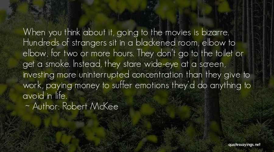 Robert McKee Quotes: When You Think About It, Going To The Movies Is Bizarre. Hundreds Of Strangers Sit In A Blackened Room, Elbow