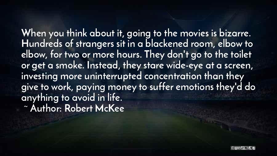 Robert McKee Quotes: When You Think About It, Going To The Movies Is Bizarre. Hundreds Of Strangers Sit In A Blackened Room, Elbow