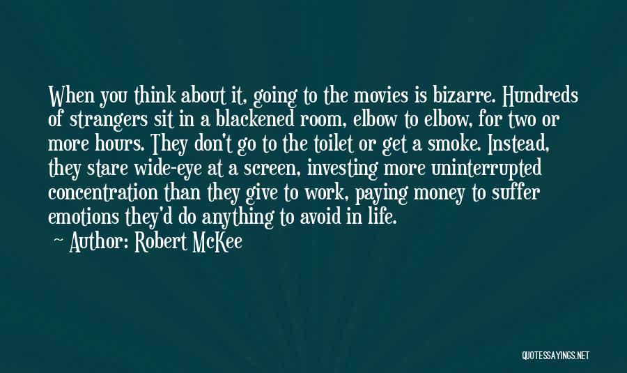 Robert McKee Quotes: When You Think About It, Going To The Movies Is Bizarre. Hundreds Of Strangers Sit In A Blackened Room, Elbow