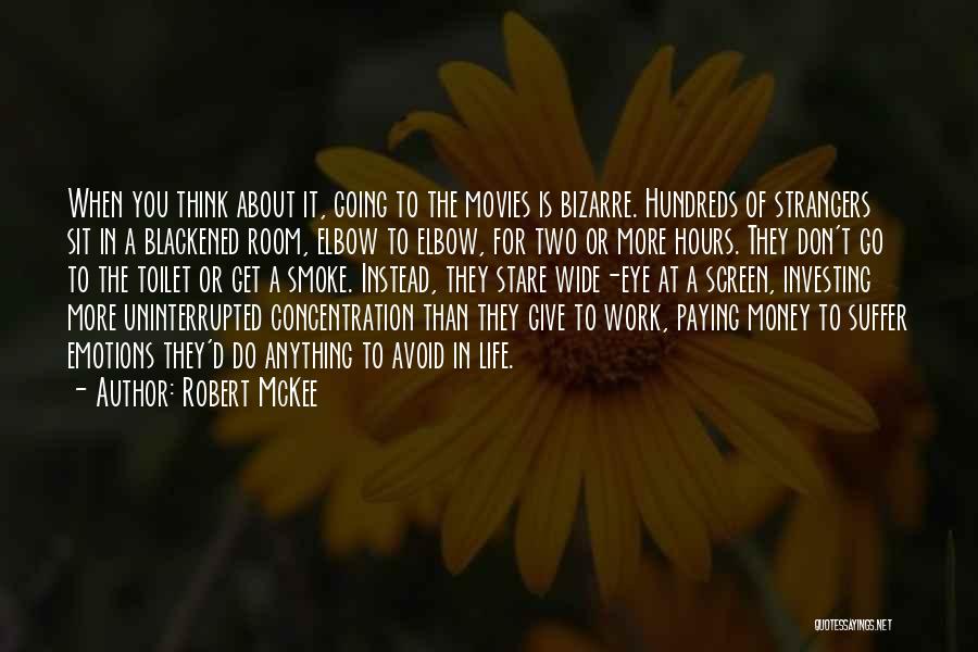 Robert McKee Quotes: When You Think About It, Going To The Movies Is Bizarre. Hundreds Of Strangers Sit In A Blackened Room, Elbow