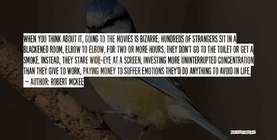 Robert McKee Quotes: When You Think About It, Going To The Movies Is Bizarre. Hundreds Of Strangers Sit In A Blackened Room, Elbow