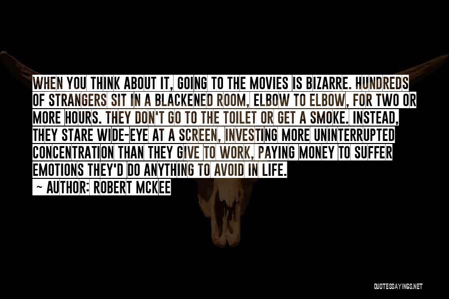 Robert McKee Quotes: When You Think About It, Going To The Movies Is Bizarre. Hundreds Of Strangers Sit In A Blackened Room, Elbow